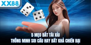 5 Mẹo Bắt Tài Xỉu Thông Minh Soi Cầu Hay Bất Khả Chiến Bại