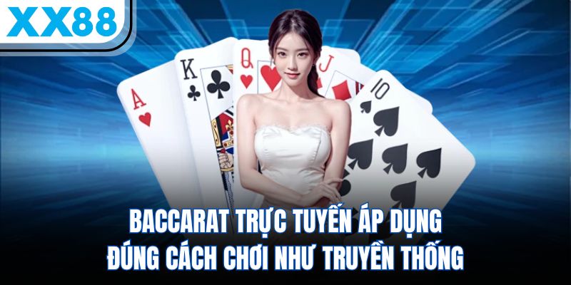 Kiến Thức Baccarat A-Z & 3 Bí Kíp Săn Thưởng Khủng Bất Bại 1 Baccarat trực tuyến áp dụng đúng cách chơi như truyền thống