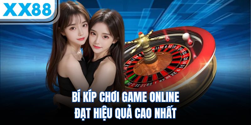 Roulette XX88 - Game Cược Siêu Thú Vị Dành Cho Bạn 3 Bí kíp chơi game online đạt hiệu quả cao nhất