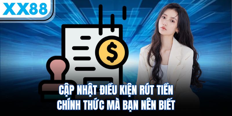 Rút Tiền Tại XX88 – Thao Tác Đơn Giản, Xử Lý Siêu Tốc 1 Cập nhật điều kiện rút tiền chính thức mà bạn nên biết