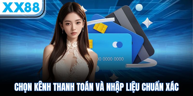 Chọn kênh thanh toán và nhập liệu chuẩn xác