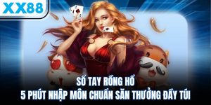 Sổ Tay Chơi Rồng Hổ Cơ Bản Cho Hội Viên Săn Thưởng